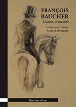 François Baucher. L’uomo, il metodo. Ediz. illustrata