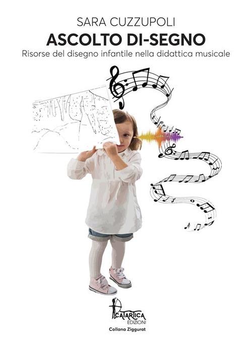 Ascolto di-segno. Risorse del disegno infantile nella didattica musicale -  Sara Cuzzupoli - Libro - Catartica Edizioni - Ziggurat