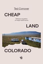 Cheap Land Colorado. Bellezza e squallore ai margini dell'America
