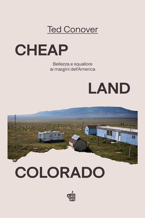 Cheap Land Colorado. Bellezza e squallore ai margini dell'America - Ted Conover,Sara Reggiani - ebook