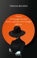 Il potere del linguaggio del corpo: trucchi e segreti per avere vantaggio nella vita. Nuova ediz.