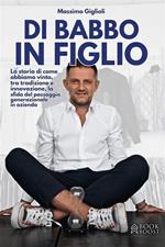 Di babbo in figlio. La storia di come abbiamo vinto, tra tradizione e innovazione, la sfida del passaggio generazionale in azienda