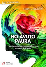 Ho avuto paura. Meditazioni e preghiere per affrontare momenti di difficoltà