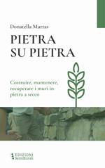 Pietra su pietra. Costruire, mantenere, recuperare i muri in pietra a secco