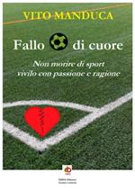 Fallo di cuore. Non morire di sport, vivilo con passione e ragione. Nuova ediz.