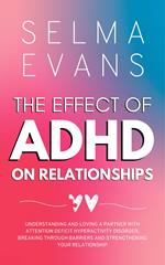 The Effect of ADHD on Relationships: Understanding and Loving a Partner with Attention Deficit Hyperactivity Disorder, Breaking Through Barriers and Strengthening your Relationship