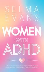 Women with ADHD: Effective Strategies to Stay Organised, Manage Your Emotions, Your Finances and Succeed in Life