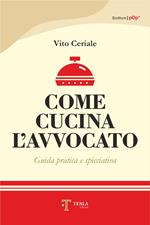 Come cucina l'avvocato. Guida pratica e spicciativa