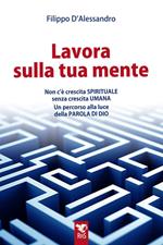 Lavora sulla tua mente. Non c'è vera crescita spirituale senza crescita umana. Un percorso guidato alla luce della parola di Dio