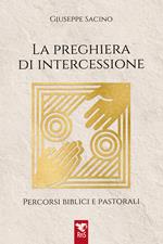 La preghiera di intercessione. Percorsi biblici e pastorali