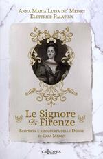 Le signore di Firenze. Scoperta e riscoperta delle donne di casa Medici