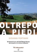 Oltrepò a piedi. 68 itinerari tra le valli dell'Oltrepò Pavese alla scoperta di un territorio bellissimo