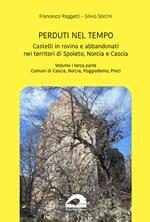 Perduti nel tempo. Castelli in rovina e abbandonati nei territori di Spoleto Norcia e Cascia. Vol. 1/3: Comuni di Cascia Norcia Poggiodomo Preci