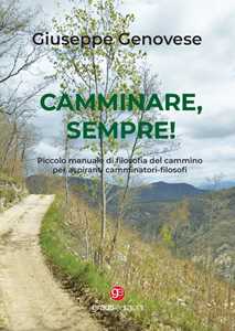 Libro Camminare, sempre! Piccolo manuale di filosofia del cammino per aspiranti camminatori-filosofi Giuseppe Genovese