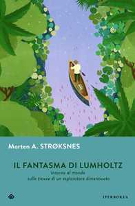 Libro Il fantasma di Lumholtz. Intorno al mondo sulle tracce di un esploratore dimenticato Morten A. Stroksnes