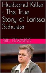 Husband Killer : The True Story of Larissa Schuster