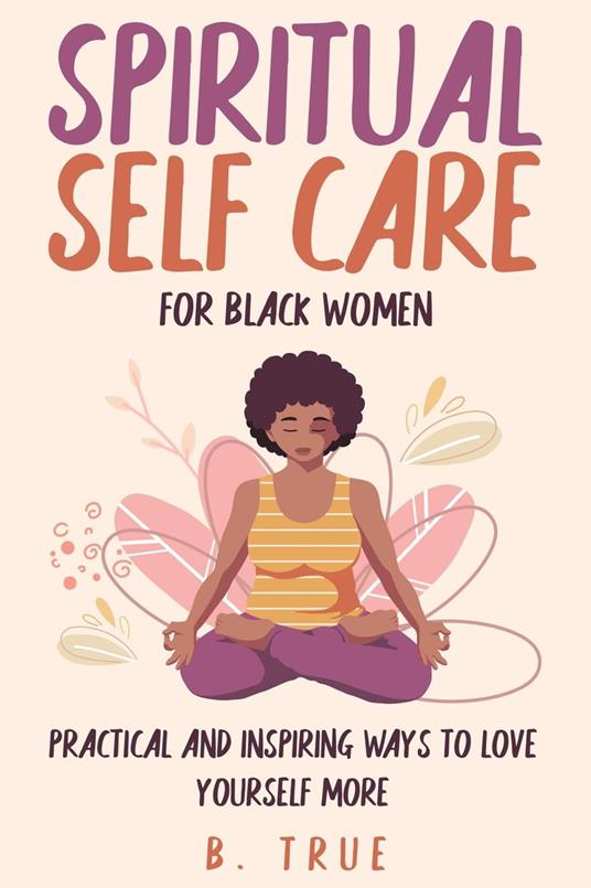 Spiritual Self Care for Black Women: Practical and Inspiring Ways to Love Yourself More