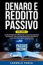 Denaro e reddito passivo: Le 30 strategie più efficaci per un’accurata gestione del denaro, una corretta educazione finanziaria e su come fare i giusti investimenti. Volume 2