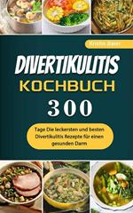 Divertikulitis Kochbuch,300 Tage Die leckersten und besten Divertikulitis Rezepte für einen gesunden Darm