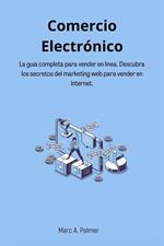 Comercio Electrónico: La guía completa para vender en línea. Descubra los secretos del marketing web para vender en Internet.