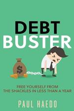 Debt Buster: Free Yourself From The Shackles In Less Than A Year