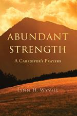 Abundant Strength: A Caregiver's Prayers