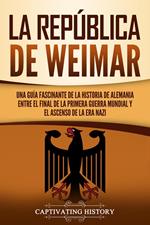 La República de Weimar: Una guía fascinante de la historia de Alemania entre el final de la Primera Guerra Mundial y el ascenso de la era nazi