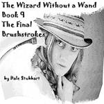 The Wizard Without a Wand - Book 9: The Final Brushstrokes