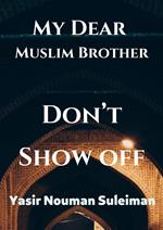My Dear Muslim Brother Don’t Show off