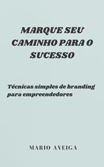 Marque seu caminho para o sucesso & Técnicas simples de branding para empreendedores