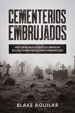 Cementerios Embrujados: Historias Reales que Ocurrieron en los Cementerios más Terroríficos