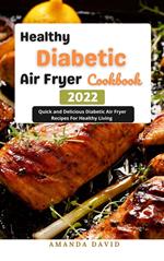 Healthy Diabetic Air Fryer Cookbook 2022 : Quick and Delicious Diabetic Air Fryer Recipes For Healthy Living