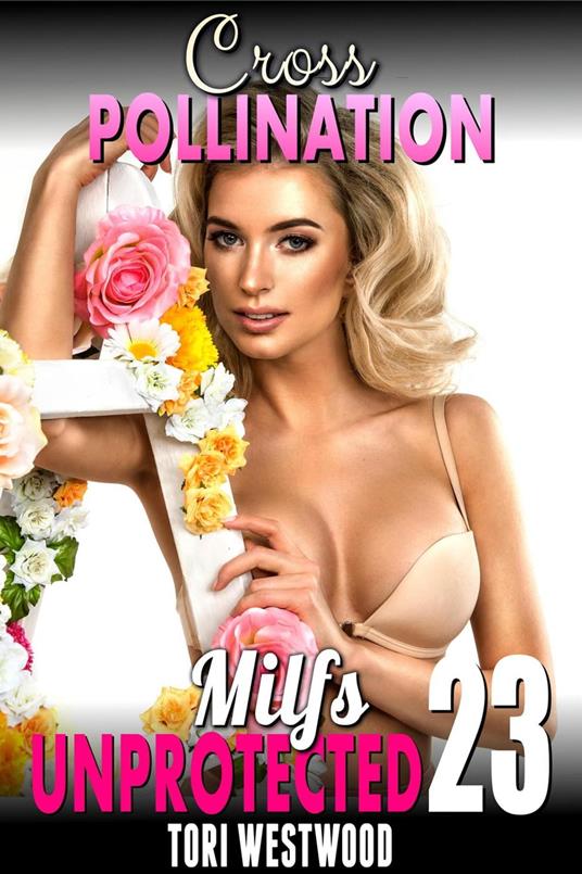 Cross Pollination : Milfs Unprotected 23 (Breeding Erotica Milf Erotica)