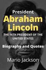 President Abraham Lincoln: The 16th President of the United States (Biography and Quotes)