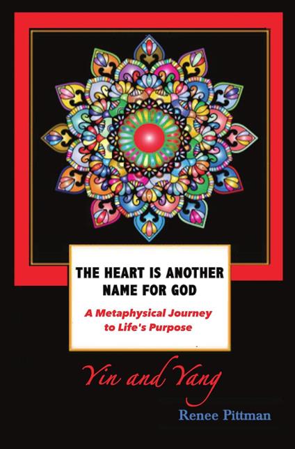 The Heart is Another Name for God: A Metaphysical Journey to Life's Purpose (Yin and Yang)