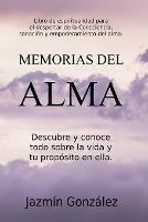 Memorias del Alma (Libro de espiritualidad para el despertar de la Consciencia, sanación y empoderamiento del alma) Descubre y conoce todo sobre la vida y tu propósito en ella