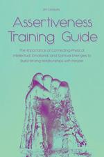 Assertiveness Training Guide The Importance of Connecting Physical, Intellectual, Emotional, and Spiritual Energies to Build Strong Relationships with People