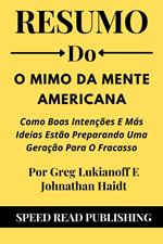 Resumo Do O Mimo Da Mente Americana Por Greg Lukianoff E Johnathan Haidt Como Boas Intenções E Más Ideias Estão Preparando Uma Geração Para O Fracasso