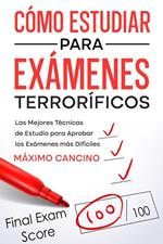 Cómo Estudiar para Exámenes Terroríficos: Las Mejores Técnicas de Estudio para Aprobar los Exámenes más Difíciles