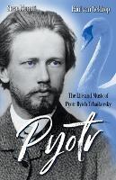 Pyotr: The Life and Music of Pyotr Ilyich Tchaikovsky