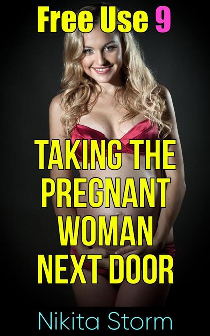 Free Use 9: Taking The Pregnant Woman Next Door