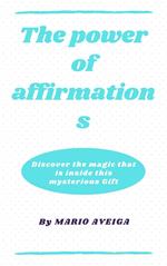 The Power of Affirmations & Discover the Magic That is Inside This Mysterious Gift