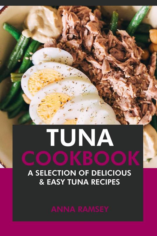 Tuna Cookbook: A Selection of Delicious & Easy Tuna Recipes