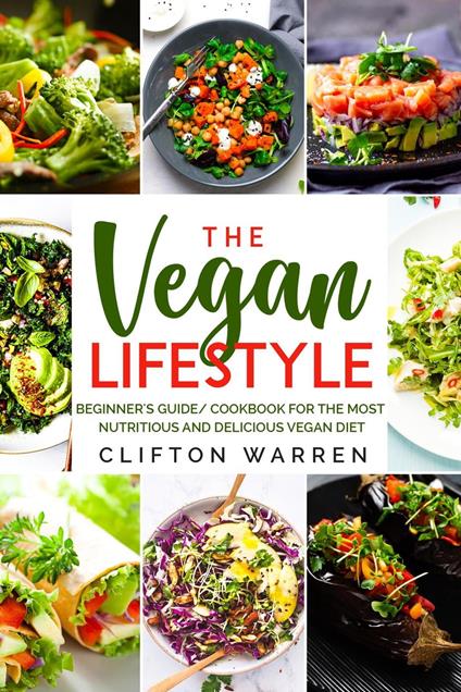 The Vegan's Lifestyle: Beginner's Guide/Cookbook for the Most Nutritious and Delicious Vegan Diet