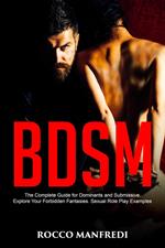 BDSM: The Complete Guide for Dominants and Submissive. Explore Your Forbidden Fantasies. Sexual Role Play Examples