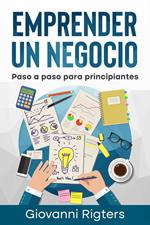 Emprender un Negocio: Paso a Paso Para Principiantes