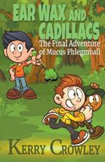Ear Wax and Cadillacs The Final Adventure of Mucus Phlegmball