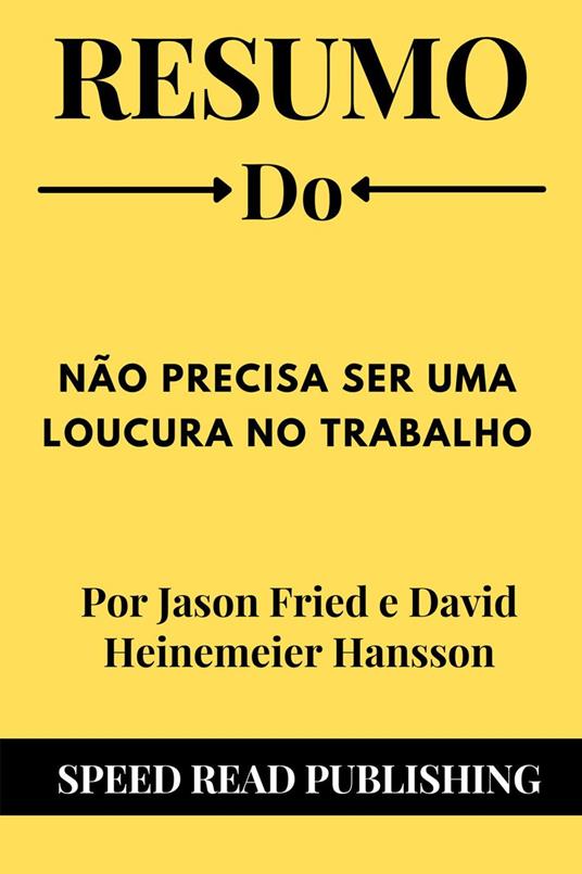 Resumo Do Não Precisa Ser Uma Loucura No Trabalho Por Jason Fried e David Heinemeier Hansson