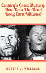 Century’s Great Mystery: How Does The Dead Body Earn Millions?