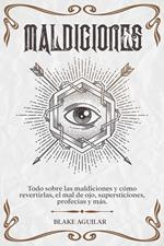 Maldiciones: Todo Sobre las Maldiciones y Cómo Revertirlas, el Mal de Ojo, Supersticiones, Profecías y más.